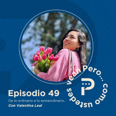 E49- "De lo oridnario a lo extraordinario..." Con Valentina Leal