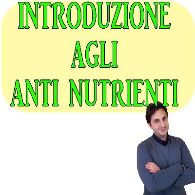 Episodio 99 - CENNI GENERALI SUGLI ANTI NUTRIENTI - Una introduzione agli antinutrienti Episodio 99 - CENNI GENERALI SUGLI ANTI NUTRIENTI - Una introduzione agli antinutrienti