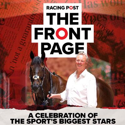 306: A celebration of the sport's biggest stars | The Front Page | Horse Racing News