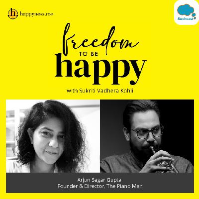 Freedom To Be Happy - Feat. Arjun Sagar Gupta - Founder, The Piano Man Group with Sukriti Vadhera Kohli