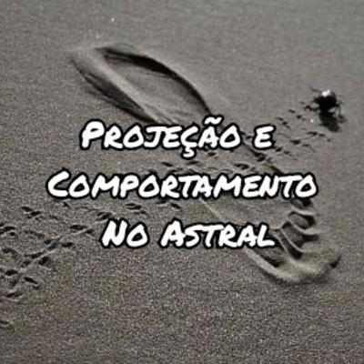 Projeção e Comportamento No Astral