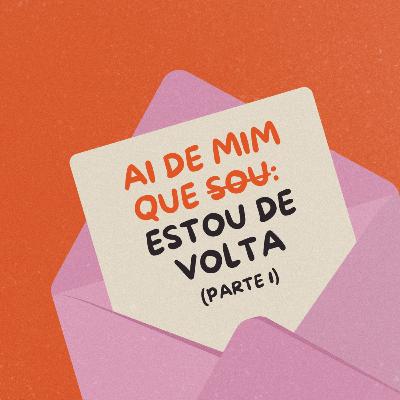 Ai de mim que... estou de volta! (Parte 1)