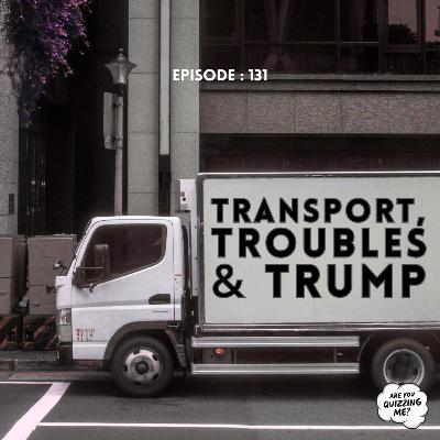 Episode 131 - Transport, Troubles & Trump