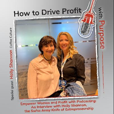 Empower Women and Profit with Podcasting: An Interview with Holly Shannon, the Swiss Army Knife of Entrepreneurship