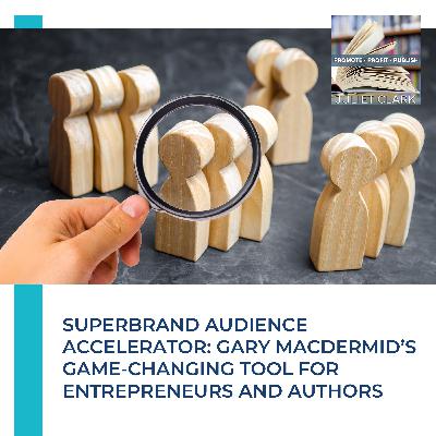 Superbrand Audience Accelerator: Gary MacDermid’s Game-Changing Tool For Entrepreneurs And Authors