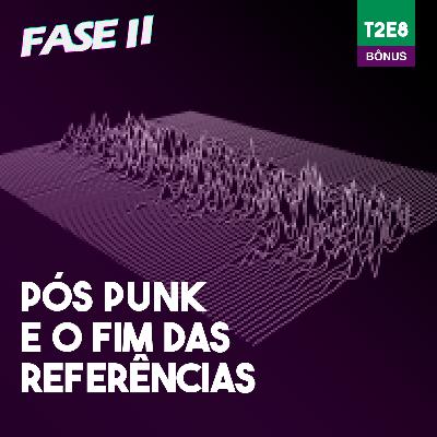 Pós Punk e o fim das referências | Bônus | T2E8