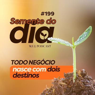 SEMENTE DO DIA: Todo negócio nasce com dois destinos — e só você decide qual será.