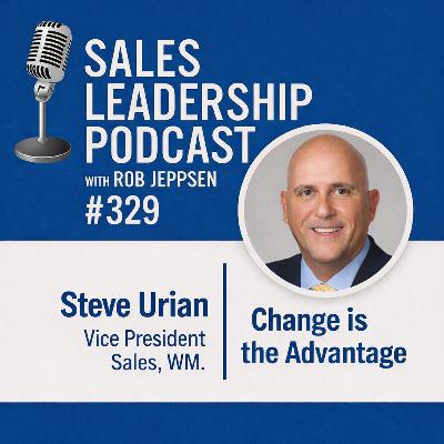 Episode 329: Steve Urian, Vice President Sales, WM: Change Is the Advantage Episode 329: Steve Urian, Vice President Sales, WM: Change Is the Advantage