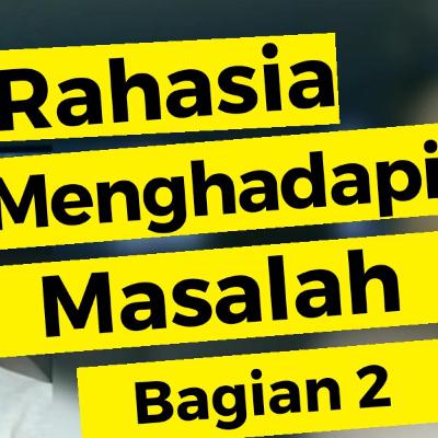 Rahasia Menghadapi Masalah Hidup dan Cara penyelesaiannya Bagian 2