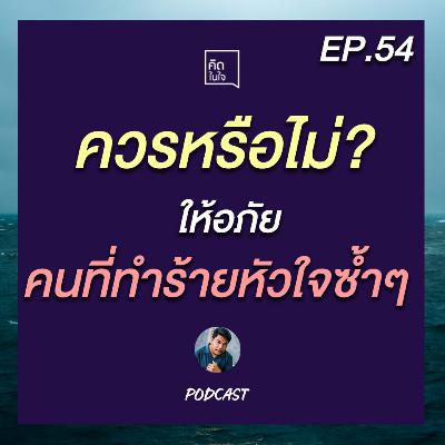 PODCAST คิดในใจ EP.54 : ควรหรือไม่? ให้อภัยคนที่ทำร้ายหัวใจซ้ำๆ