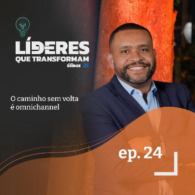 O caminho sem volta é omnichannel | Líderes que transformam #24