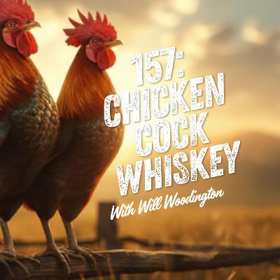157: Chicken Cock Whiskey With Will Woodington