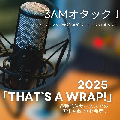 #81 「THAT'S A WRAP!」3AMオタック！が振り返る2025！今年3万3千回以上再生されたエピソード発表！