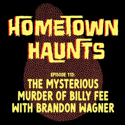 Episode 113: The Mysterious Murder of Billy Fee with Brandon Wagner