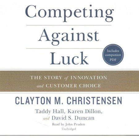 Competing Against Luck: The Story of Innovation and Customer Choice