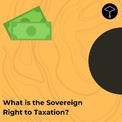 What is the Sovereign Right to Taxation? What is the Sovereign Right to Taxation?