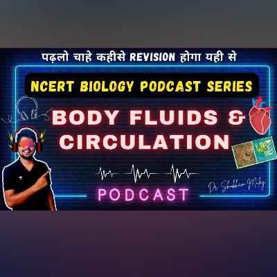 NCERT BIOLOGY PODCAST SERIES | BODY FLUIDS AND CIRCULATION | Dr. SHUBHAM MULEY (CLASS 11)