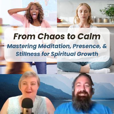 From Chaos to Calm - Mastering Meditation, Presence, and Stillness for Spiritual Growth