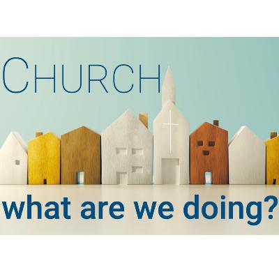 Church: What are we doing? Church: What are we doing?