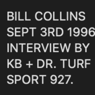 Bill Collins - Sept 3 1996 interview by Kevin Bartlett and Dr Turf Bill Collins - Sept 3 1996 interview by Kevin Bartlett and Dr Turf