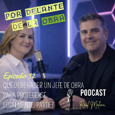 EPISODIO 12: QUÉ DEBE HACER UN JEFE DE OBRA PARA PROTEGERSE LEGALMENTE. PARTE I