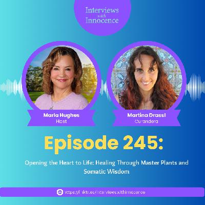 Episode 245 - Opening the Heart to Life: Healing Through Master Plants and Somatic Wisdom with Martina Drassl Episode 245 - Opening the Heart to Life: Healing Through Master Plants and Somatic Wisdom with Martina Drassl
