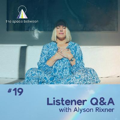 19: Listener Q&A with Alyson 19: Listener Q&A with Alyson