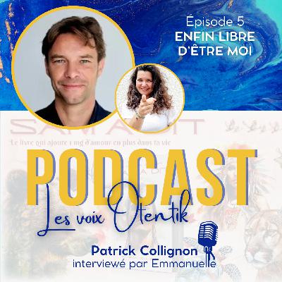 Episode 5 - Enfin libre d'être moi, avec Patrick Collignon