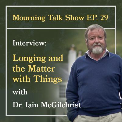 EP 29 Dr. Iain McGilchrist: Longing and the Matter with Things