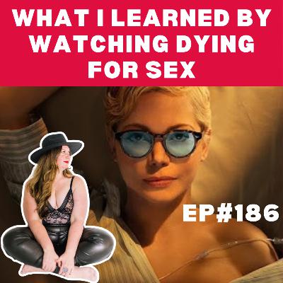 EP#186: What I Learned by Watching Dying for Sex