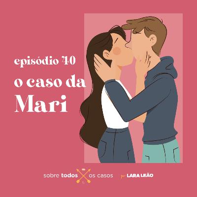 Episódio #40 o caso da Mari