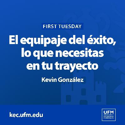 First Tuesday UFM: El equipaje del éxito, lo que necesitas en tu trayecto | Kevin González