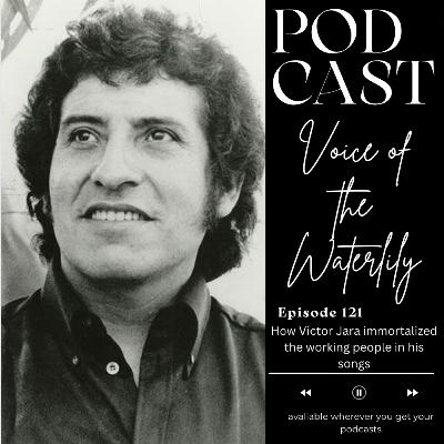 Ep. 121 How Victor Jara immortalized the working people in his songs