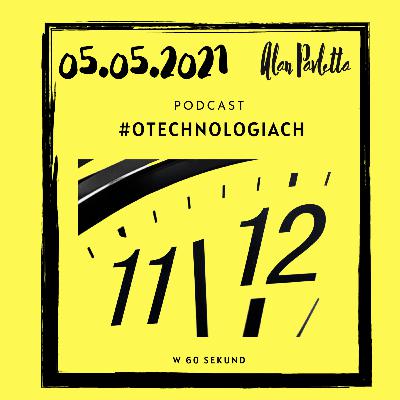 #otechnologiach w 60 sekund | 05.05.2021 #otechnologiach w 60 sekund | 05.05.2021