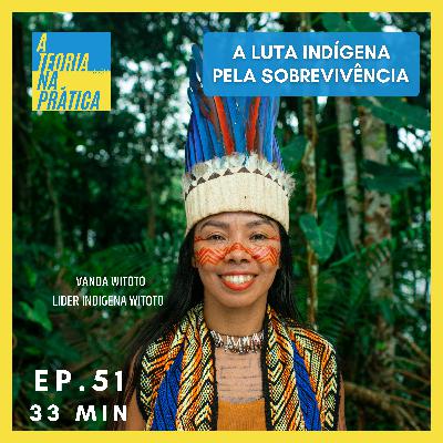 #51 - A LUTA INDÍGENA PELA SOBREVIVÊNCIA com Vanda Witoto (Líder Indígena Witoto)