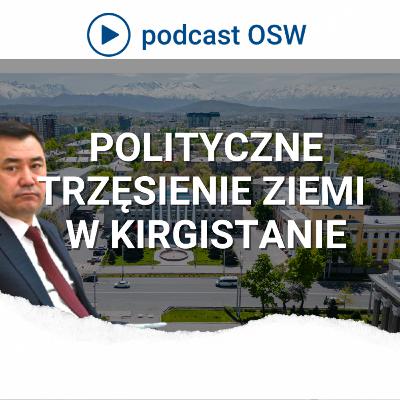 Polityczne trzęsienie ziemi w Kirgistanie. Co się dzieje w Azji Centralnej? Polityczne trzęsienie ziemi w Kirgistanie. Co się dzieje w Azji Centralnej?