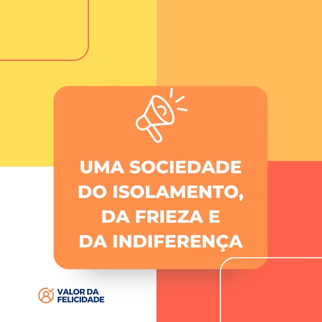 UMA SOCIEDADE DO ISOLAMENTO, DA FRIEZA E DA INDIFERENÇA UMA SOCIEDADE DO ISOLAMENTO, DA FRIEZA E DA INDIFERENÇA