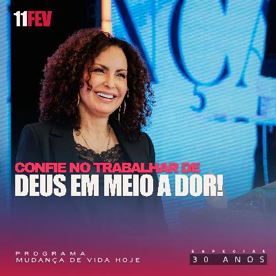 Confie no trabalhar de Deus em meio a dor! | Mudança de Vida Hoje | 30 anos