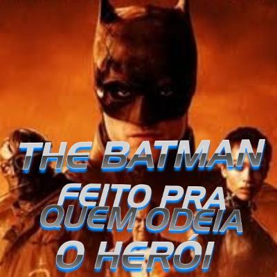 The Batman: o filme feito pra quem odeia o herói .
