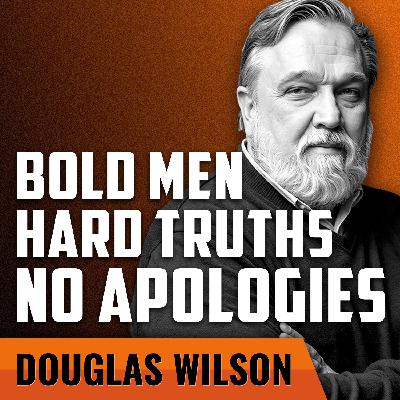 DOUGLAS WILSON | Bold Men. Hard Truths. No Apologies.