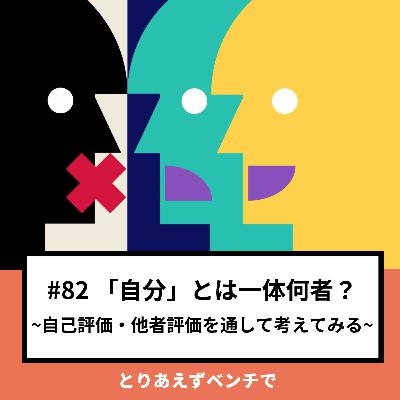 【#82】「自分」とは一体何者?、自己評価・他者評価を通して考えてみる 【#82】「自分」とは一体何者?、自己評価・他者評価を通して考えてみる