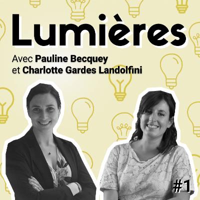 Lumières - Episode 1 - Pauline Becquey & Charlotte Gardes Landolfini