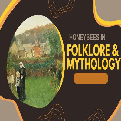 Ep. 19 Honeybees in Folklore and Mythology Ep. 19 Honeybees in Folklore and Mythology