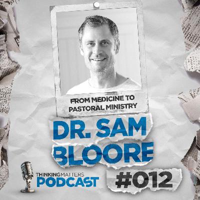 #012 Dr. Sam Bloore - Medicine to Ministry #012 Dr. Sam Bloore - Medicine to Ministry