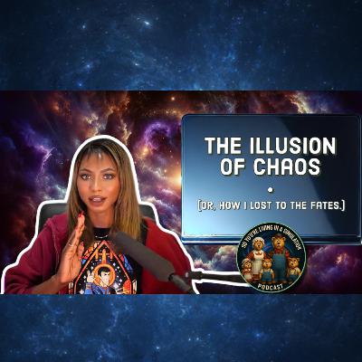The Illusion Of Chaos (Or, How I Lost To The Fates.)