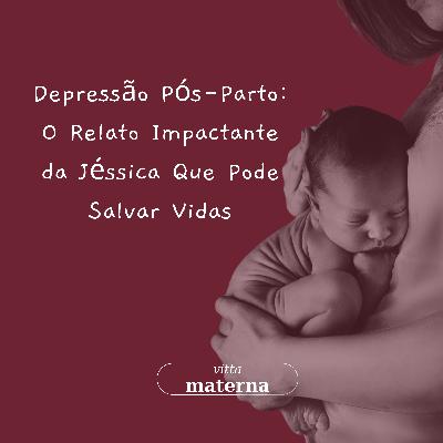 Depressão Pós-Parto: O Relato Impactante da Jéssica Que Pode Salvar Vidas