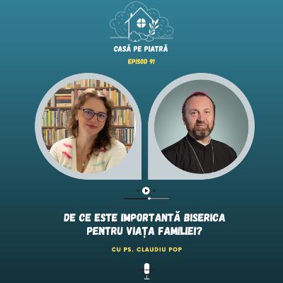 91: De ce este importantă Biserica pentru viața familiei? cu Teodora Fernea și PS Claudiu Pop