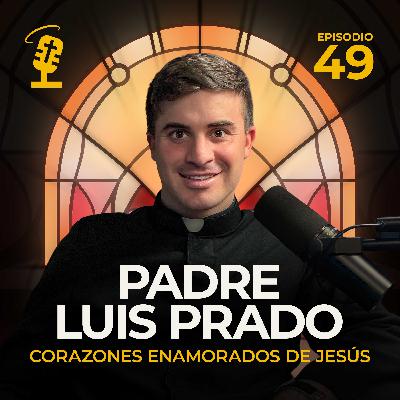 Ep.49: Corazones enamorados de Jesús | Padre Luis Prado