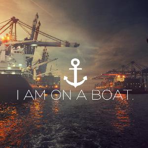 I AM ON A BOAT.