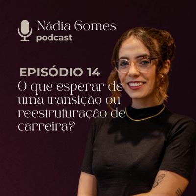 14. O que esperar de uma transição ou reestruturação de carreira? | Nádia Gomes Podcast 14. O que esperar de uma transição ou reestruturação de carreira? | Nádia Gomes Podcast